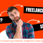 How to Start Freelancing in Pakistan: A Beginner’s Step-by-Step Guide